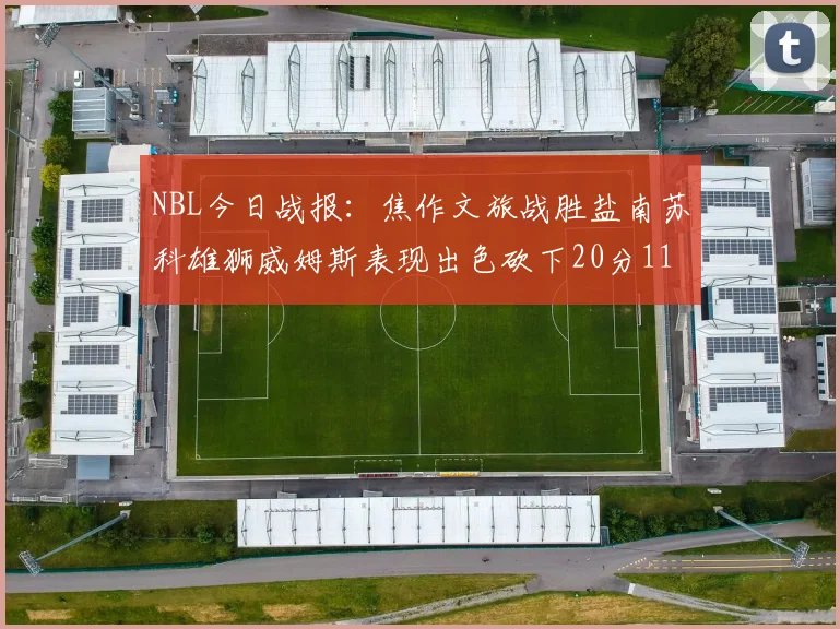 NBL今日战报：焦作文旅战胜盐南苏科雄狮威姆斯表现出色砍下20分11篮板