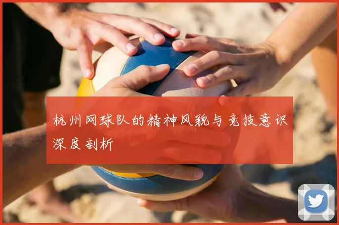 杭州网球队的精神风貌与竞技意识深度剖析