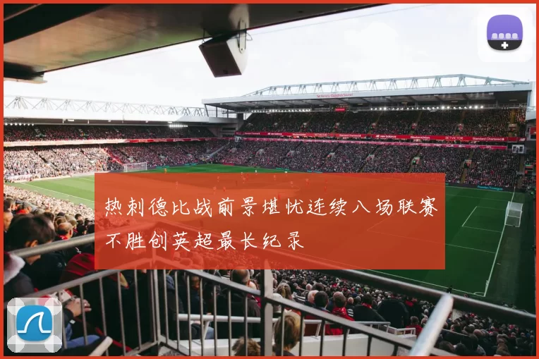 热刺德比战前景堪忧连续八场联赛不胜创英超最长纪录