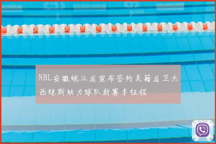 NBL安徽皖江龙宣布签约美籍后卫杰西琼斯助力球队新赛季征程
