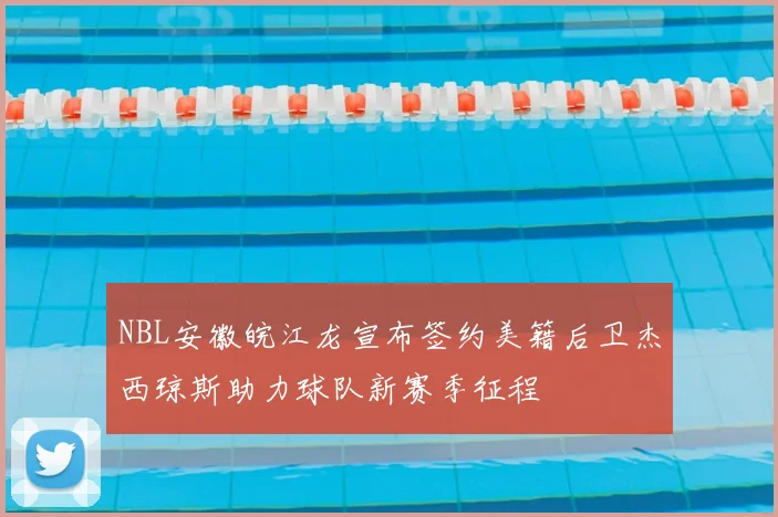 NBL安徽皖江龙宣布签约美籍后卫杰西琼斯助力球队新赛季征程