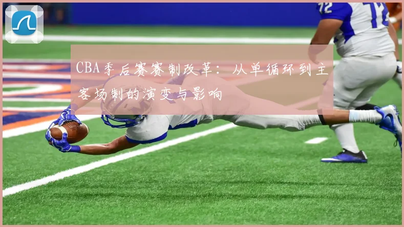 CBA季后赛赛制改革：从单循环到主客场制的演变与影响