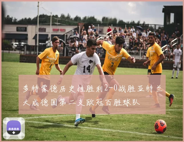 多特蒙德历史性胜利2-0战胜亚特兰大成德国第二支欧冠百胜球队