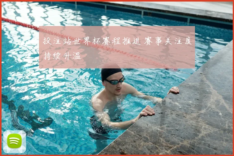 投注站世界杯赛程推进 赛事关注度持续升温