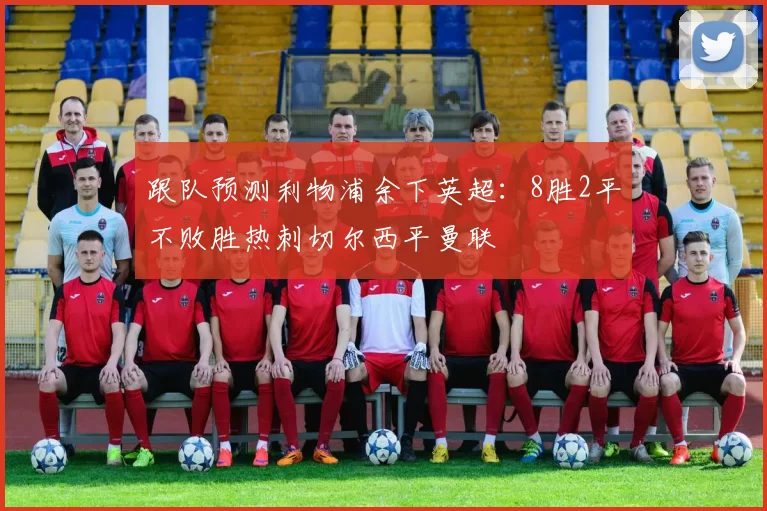跟队预测利物浦余下英超：8胜2平不败胜热刺切尔西平曼联
