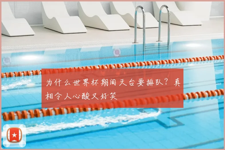 为什么世界杯期间天台要排队？真相令人心酸又好笑