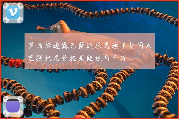 罗马诺透露巴萨追求恩迪卡与国米巴斯托尼价格差距达两千万
