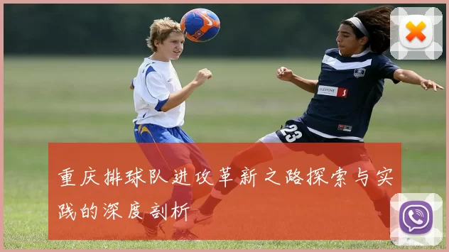 重庆排球队进攻革新之路探索与实践的深度剖析